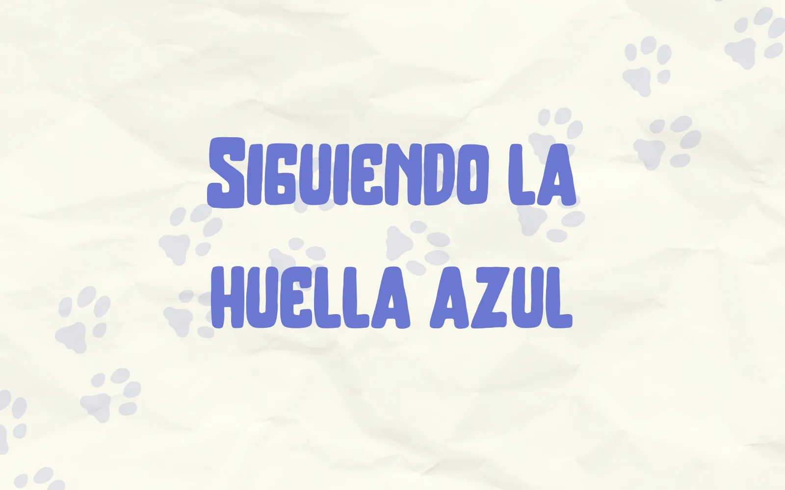 Portada del caso sobre una textura de papel arrugado color crema, salpicada de huellas de patas de animal en azul claro: el título «Siguiendo la huella azul» en letras redondeadas de color azul.